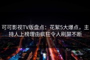 可可影视TV版盘点：花絮5大爆点，主持人上榜理由疯狂令人刷屏不断