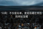 51网：不仅是名单，更是隐藏在背后的网址宝藏