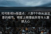 可可影视tv版盘点：八卦7个你从没注意的细节，明星上榜理由异常令人震撼人心