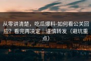 从零讲清楚，吃瓜爆料-如何看公关回应？看完再决定｜谨慎转发（避坑重点）