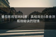 番茄影视官网科普：真相背后5条亲测有效秘诀的隐情
