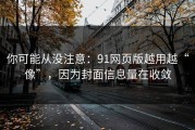 你可能从没注意：91网页版越用越“像”，因为封面信息量在收敛